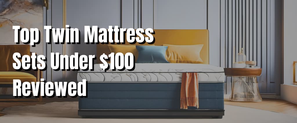 Top Twin Mattress Sets Under $100 Reviewed.