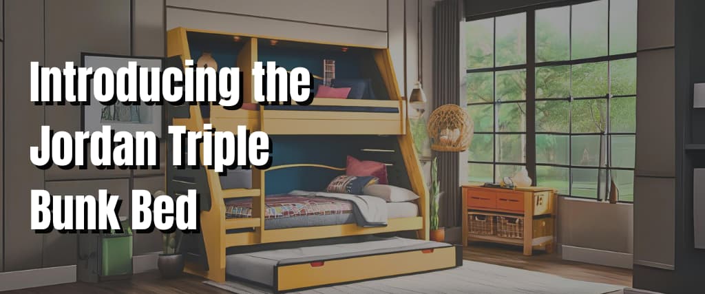 Introducing the Jordan Triple Bunk Bed.